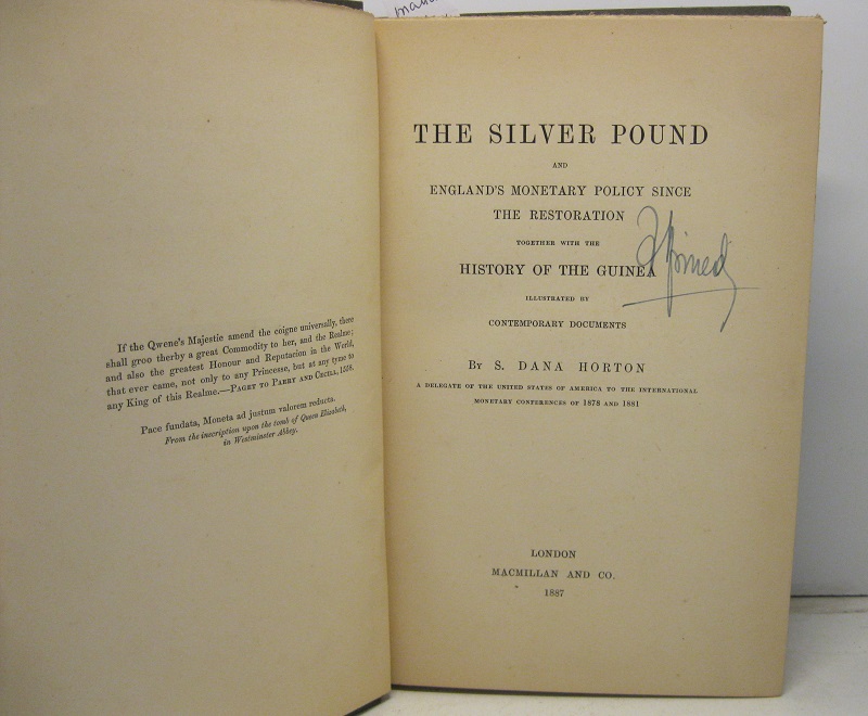 The silver pound and England's monetary policy since the restoration, together with the History of the Guinea.  Illustrated by contemporary documents. By S. Dana Horton, a delegate of the United States of America tothe international monetary conferences of 1878 and 1881